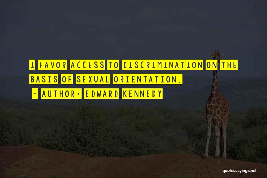 Edward Kennedy Quotes: I Favor Access To Discrimination On The Basis Of Sexual Orientation.