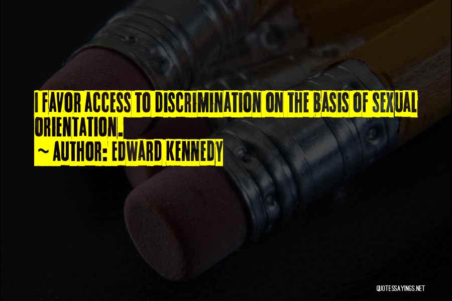 Edward Kennedy Quotes: I Favor Access To Discrimination On The Basis Of Sexual Orientation.