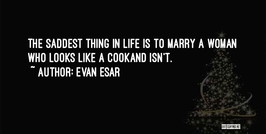 Evan Esar Quotes: The Saddest Thing In Life Is To Marry A Woman Who Looks Like A Cookand Isn't.