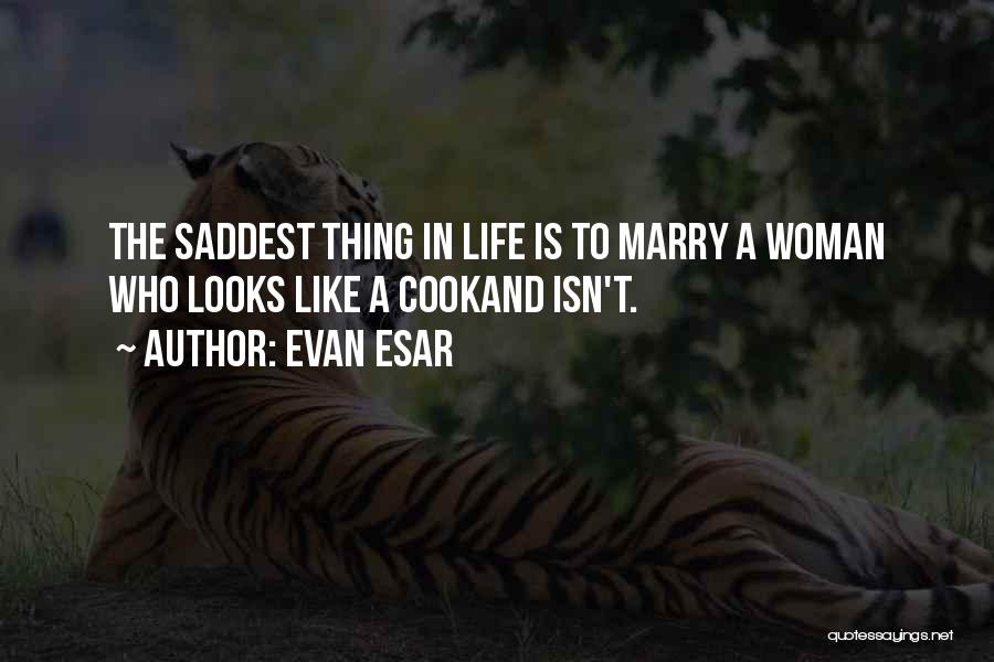 Evan Esar Quotes: The Saddest Thing In Life Is To Marry A Woman Who Looks Like A Cookand Isn't.