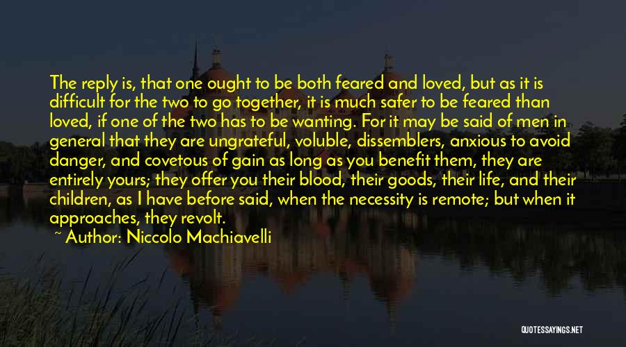 Niccolo Machiavelli Quotes: The Reply Is, That One Ought To Be Both Feared And Loved, But As It Is Difficult For The Two