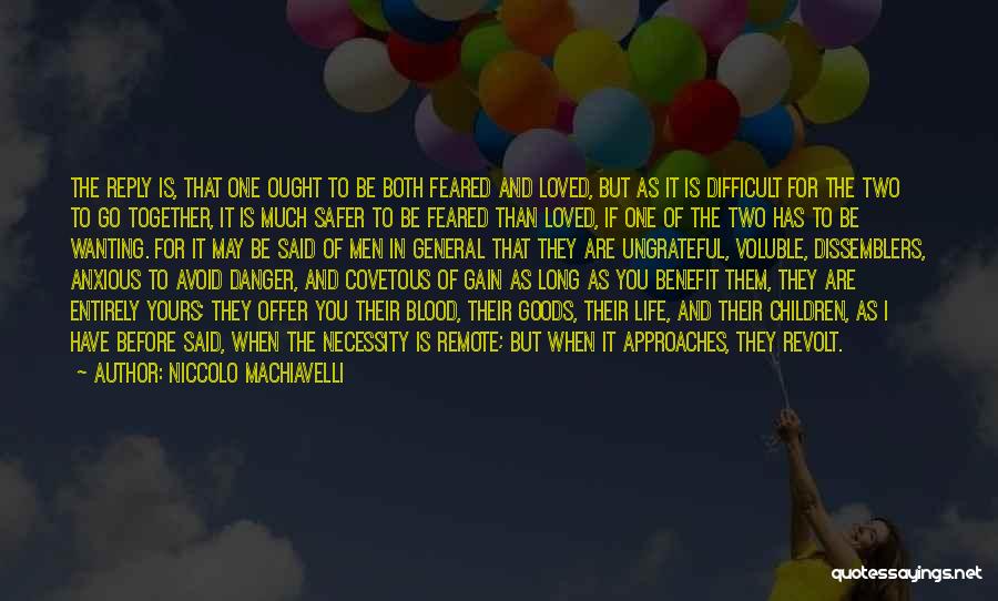 Niccolo Machiavelli Quotes: The Reply Is, That One Ought To Be Both Feared And Loved, But As It Is Difficult For The Two