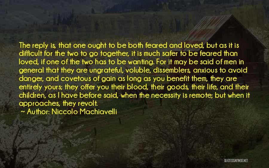 Niccolo Machiavelli Quotes: The Reply Is, That One Ought To Be Both Feared And Loved, But As It Is Difficult For The Two