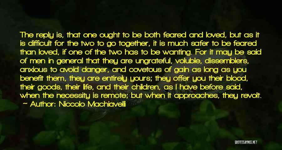 Niccolo Machiavelli Quotes: The Reply Is, That One Ought To Be Both Feared And Loved, But As It Is Difficult For The Two