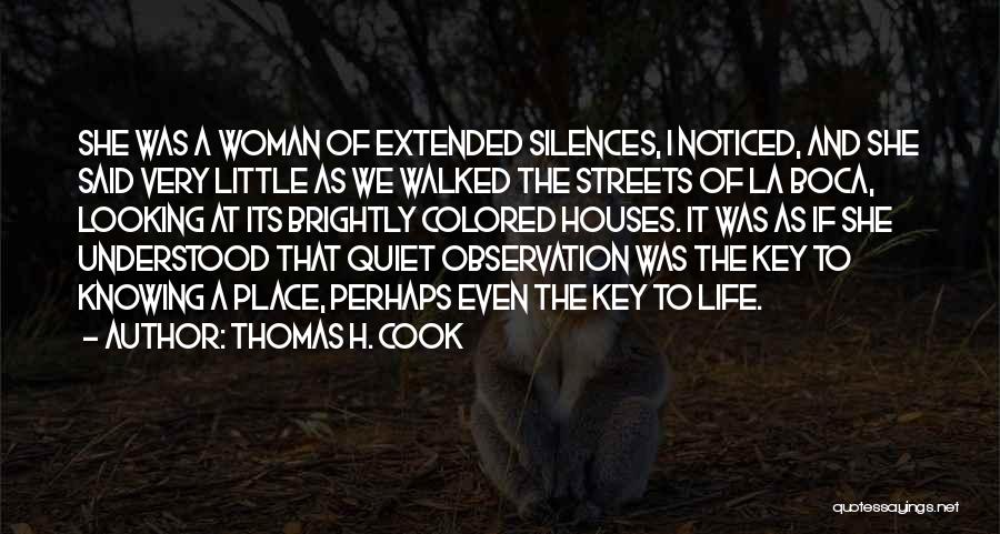 Thomas H. Cook Quotes: She Was A Woman Of Extended Silences, I Noticed, And She Said Very Little As We Walked The Streets Of