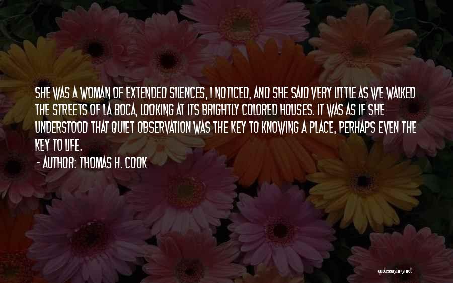 Thomas H. Cook Quotes: She Was A Woman Of Extended Silences, I Noticed, And She Said Very Little As We Walked The Streets Of