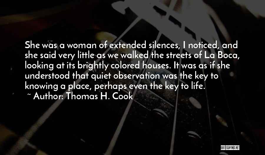 Thomas H. Cook Quotes: She Was A Woman Of Extended Silences, I Noticed, And She Said Very Little As We Walked The Streets Of