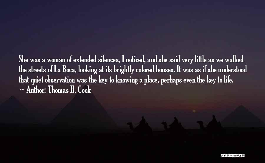 Thomas H. Cook Quotes: She Was A Woman Of Extended Silences, I Noticed, And She Said Very Little As We Walked The Streets Of