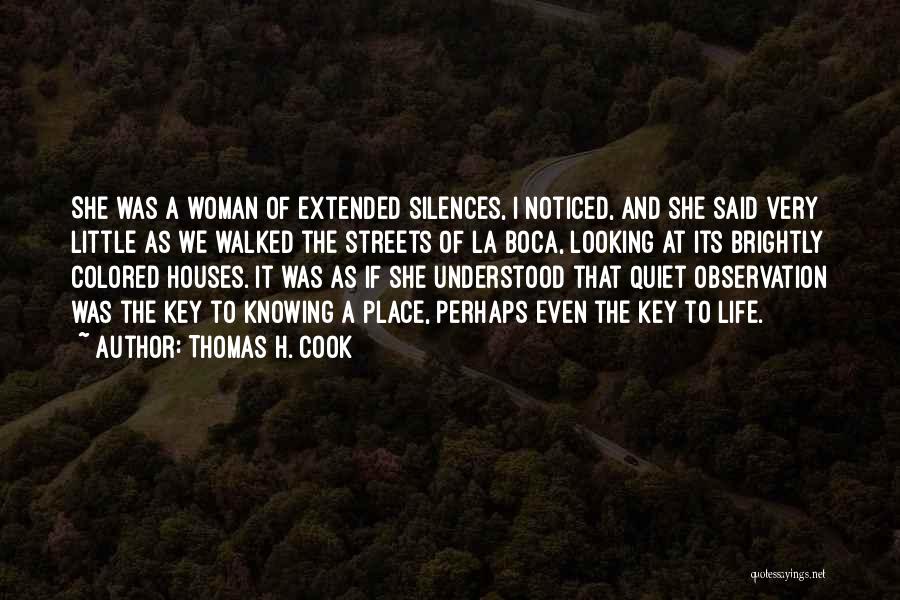 Thomas H. Cook Quotes: She Was A Woman Of Extended Silences, I Noticed, And She Said Very Little As We Walked The Streets Of