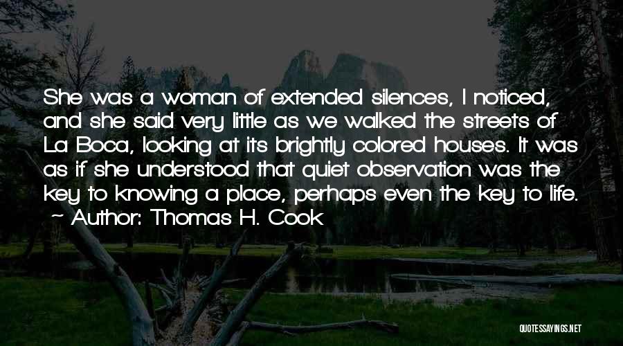 Thomas H. Cook Quotes: She Was A Woman Of Extended Silences, I Noticed, And She Said Very Little As We Walked The Streets Of