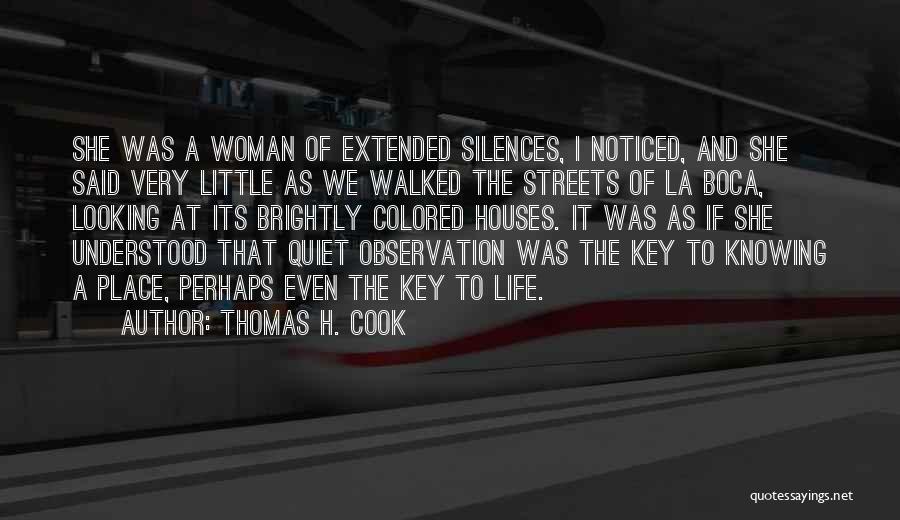 Thomas H. Cook Quotes: She Was A Woman Of Extended Silences, I Noticed, And She Said Very Little As We Walked The Streets Of