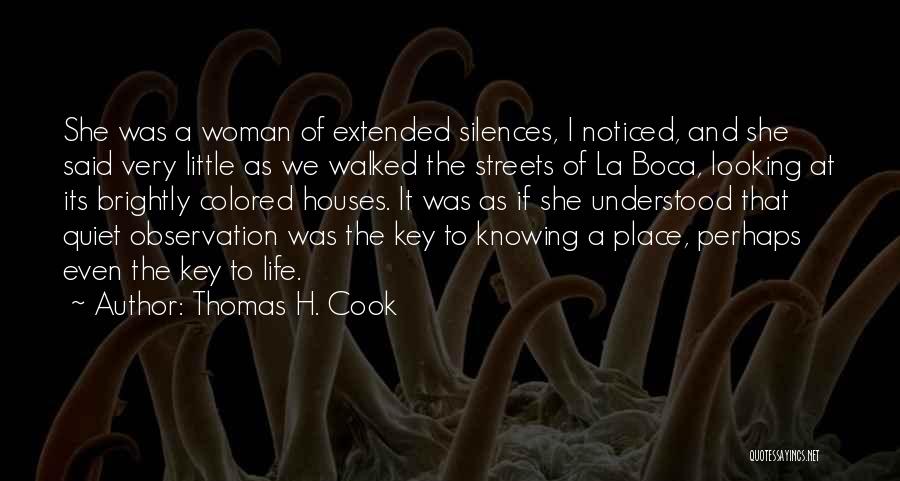 Thomas H. Cook Quotes: She Was A Woman Of Extended Silences, I Noticed, And She Said Very Little As We Walked The Streets Of