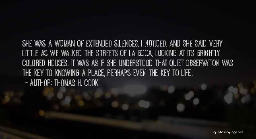 Thomas H. Cook Quotes: She Was A Woman Of Extended Silences, I Noticed, And She Said Very Little As We Walked The Streets Of