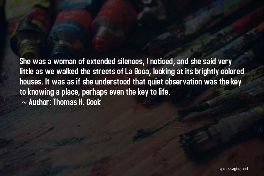 Thomas H. Cook Quotes: She Was A Woman Of Extended Silences, I Noticed, And She Said Very Little As We Walked The Streets Of