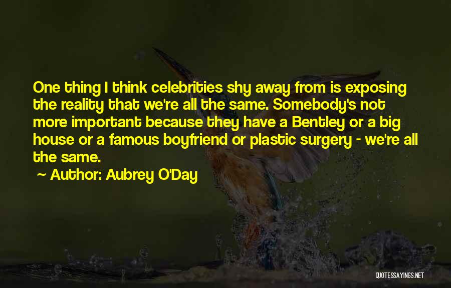Aubrey O'Day Quotes: One Thing I Think Celebrities Shy Away From Is Exposing The Reality That We're All The Same. Somebody's Not More