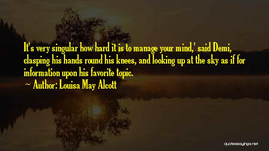 Louisa May Alcott Quotes: It's Very Singular How Hard It Is To Manage Your Mind,' Said Demi, Clasping His Hands Round His Knees, And