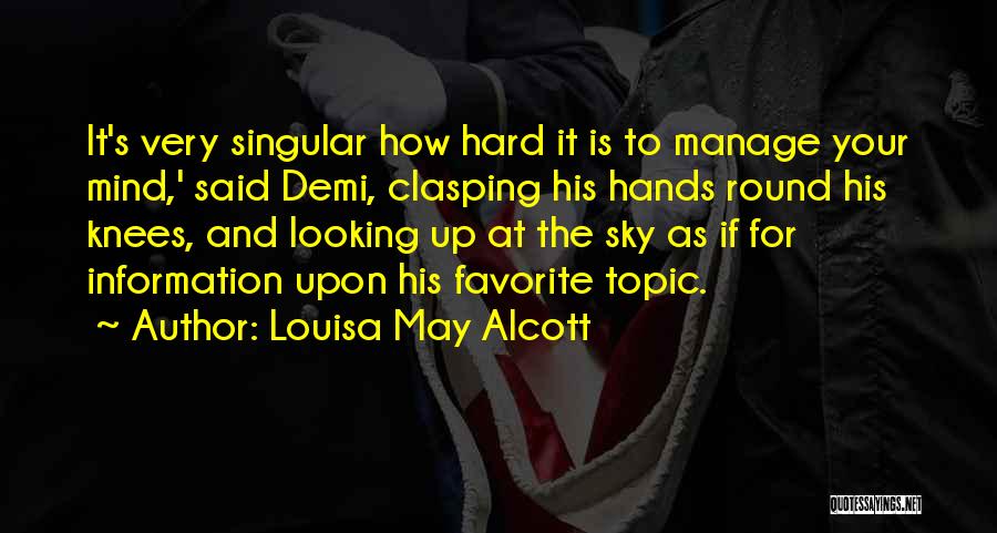 Louisa May Alcott Quotes: It's Very Singular How Hard It Is To Manage Your Mind,' Said Demi, Clasping His Hands Round His Knees, And