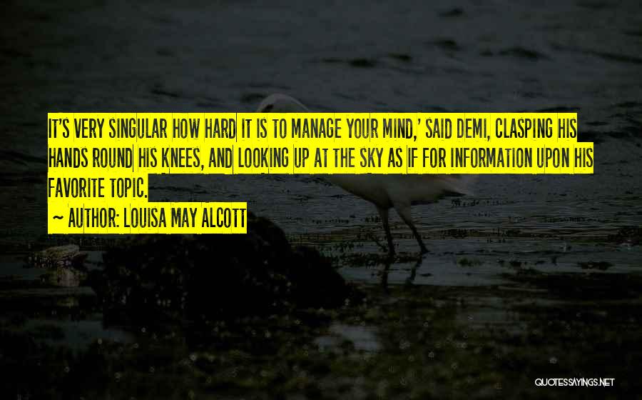 Louisa May Alcott Quotes: It's Very Singular How Hard It Is To Manage Your Mind,' Said Demi, Clasping His Hands Round His Knees, And