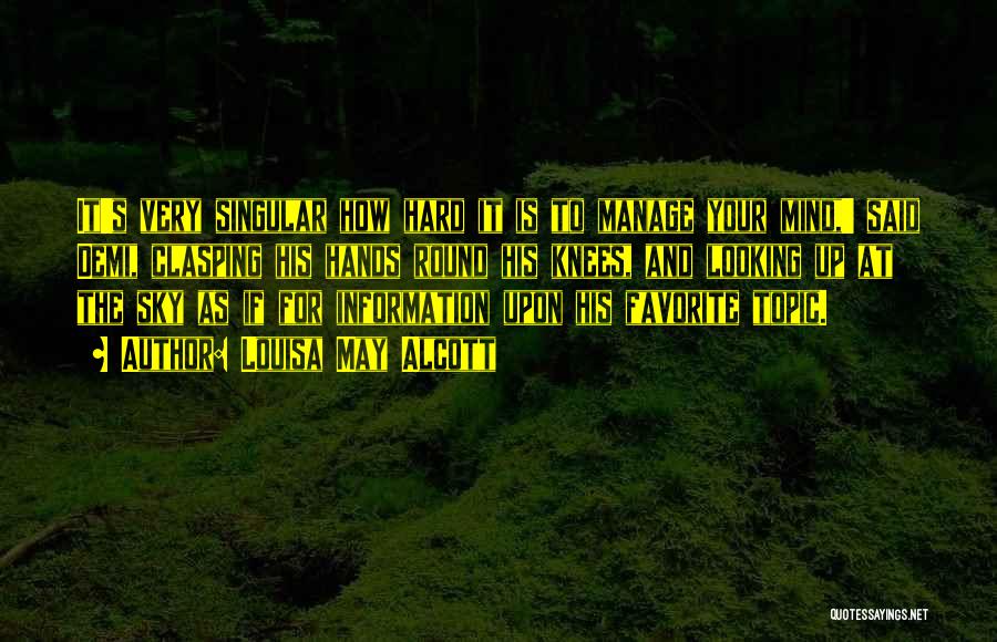 Louisa May Alcott Quotes: It's Very Singular How Hard It Is To Manage Your Mind,' Said Demi, Clasping His Hands Round His Knees, And