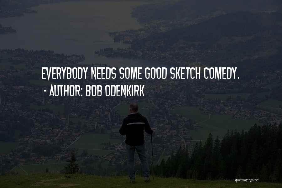 Bob Odenkirk Quotes: Everybody Needs Some Good Sketch Comedy.