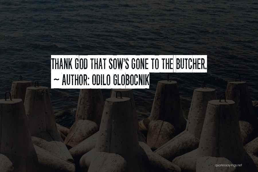 Odilo Globocnik Quotes: Thank God That Sow's Gone To The Butcher.