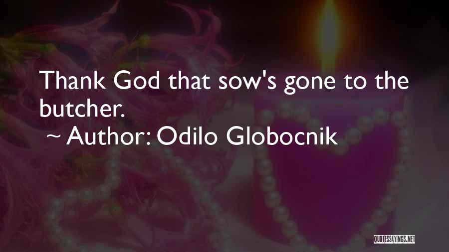 Odilo Globocnik Quotes: Thank God That Sow's Gone To The Butcher.