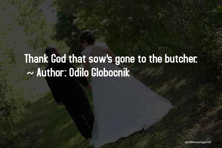 Odilo Globocnik Quotes: Thank God That Sow's Gone To The Butcher.