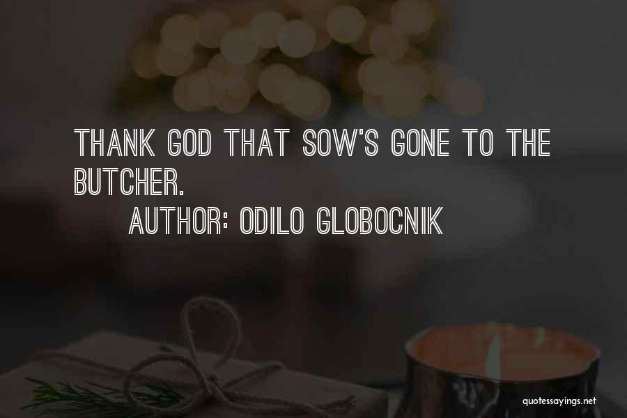 Odilo Globocnik Quotes: Thank God That Sow's Gone To The Butcher.