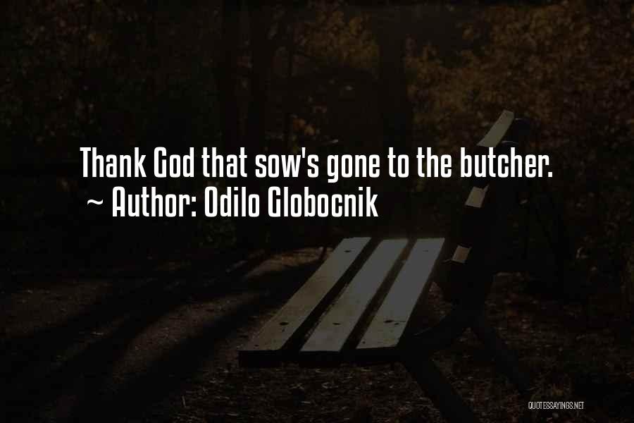 Odilo Globocnik Quotes: Thank God That Sow's Gone To The Butcher.