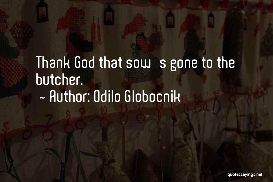 Odilo Globocnik Quotes: Thank God That Sow's Gone To The Butcher.