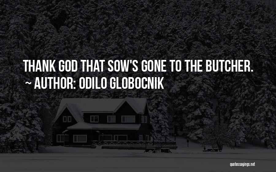 Odilo Globocnik Quotes: Thank God That Sow's Gone To The Butcher.