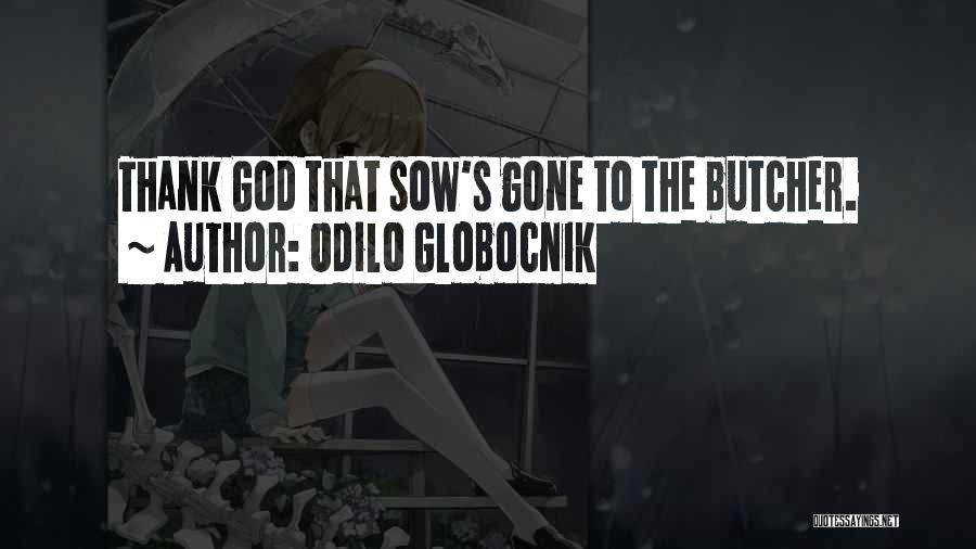 Odilo Globocnik Quotes: Thank God That Sow's Gone To The Butcher.