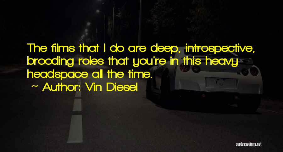 Vin Diesel Quotes: The Films That I Do Are Deep, Introspective, Brooding Roles That You're In This Heavy Headspace All The Time.