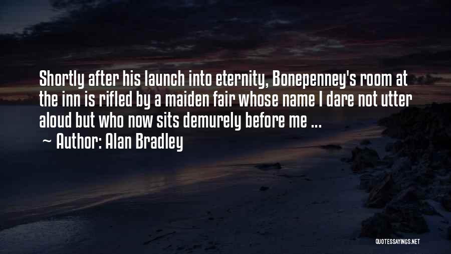 Alan Bradley Quotes: Shortly After His Launch Into Eternity, Bonepenney's Room At The Inn Is Rifled By A Maiden Fair Whose Name I