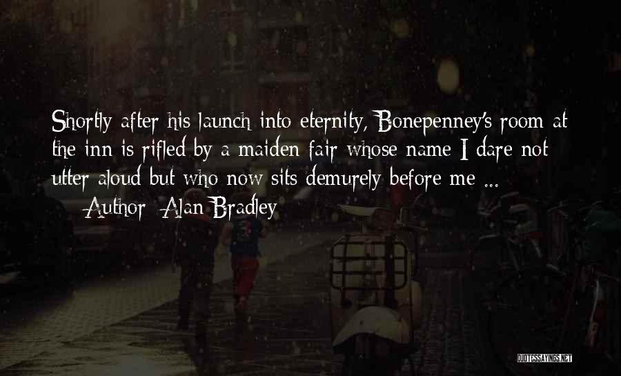 Alan Bradley Quotes: Shortly After His Launch Into Eternity, Bonepenney's Room At The Inn Is Rifled By A Maiden Fair Whose Name I