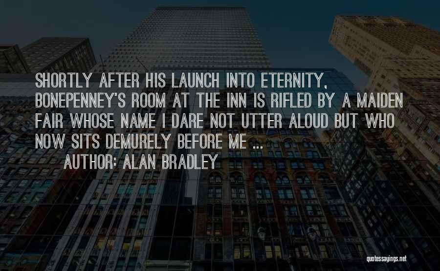 Alan Bradley Quotes: Shortly After His Launch Into Eternity, Bonepenney's Room At The Inn Is Rifled By A Maiden Fair Whose Name I