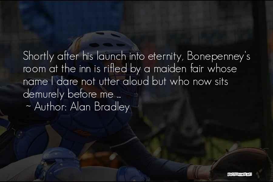 Alan Bradley Quotes: Shortly After His Launch Into Eternity, Bonepenney's Room At The Inn Is Rifled By A Maiden Fair Whose Name I