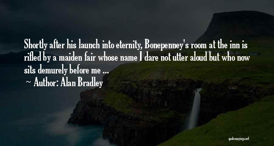 Alan Bradley Quotes: Shortly After His Launch Into Eternity, Bonepenney's Room At The Inn Is Rifled By A Maiden Fair Whose Name I