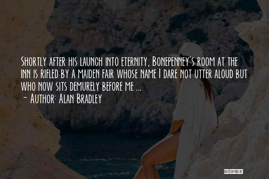 Alan Bradley Quotes: Shortly After His Launch Into Eternity, Bonepenney's Room At The Inn Is Rifled By A Maiden Fair Whose Name I