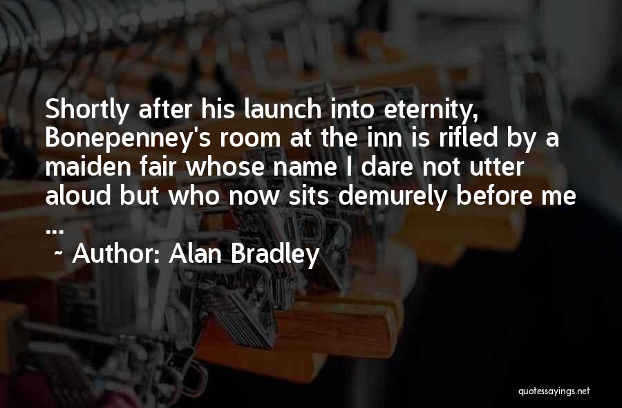 Alan Bradley Quotes: Shortly After His Launch Into Eternity, Bonepenney's Room At The Inn Is Rifled By A Maiden Fair Whose Name I