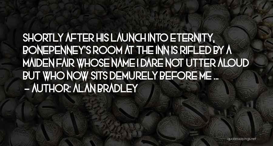 Alan Bradley Quotes: Shortly After His Launch Into Eternity, Bonepenney's Room At The Inn Is Rifled By A Maiden Fair Whose Name I