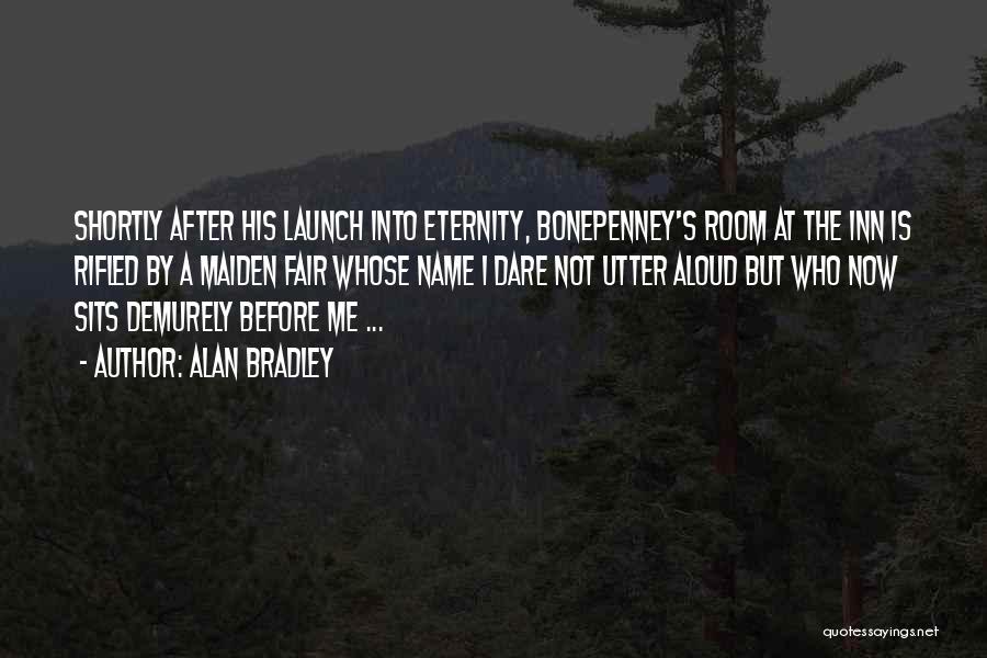 Alan Bradley Quotes: Shortly After His Launch Into Eternity, Bonepenney's Room At The Inn Is Rifled By A Maiden Fair Whose Name I
