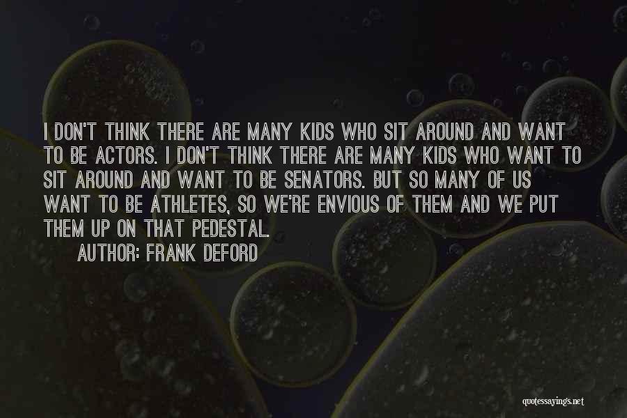 Frank Deford Quotes: I Don't Think There Are Many Kids Who Sit Around And Want To Be Actors. I Don't Think There Are