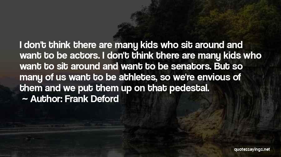 Frank Deford Quotes: I Don't Think There Are Many Kids Who Sit Around And Want To Be Actors. I Don't Think There Are