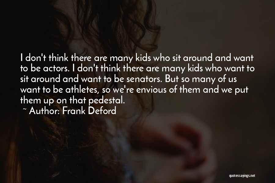 Frank Deford Quotes: I Don't Think There Are Many Kids Who Sit Around And Want To Be Actors. I Don't Think There Are