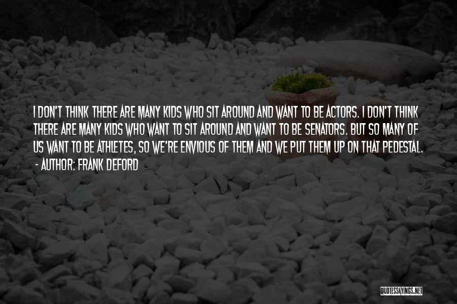 Frank Deford Quotes: I Don't Think There Are Many Kids Who Sit Around And Want To Be Actors. I Don't Think There Are