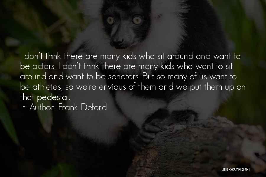 Frank Deford Quotes: I Don't Think There Are Many Kids Who Sit Around And Want To Be Actors. I Don't Think There Are