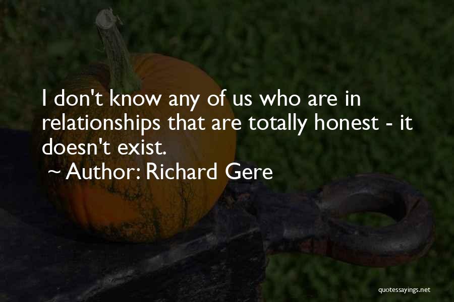 Richard Gere Quotes: I Don't Know Any Of Us Who Are In Relationships That Are Totally Honest - It Doesn't Exist.