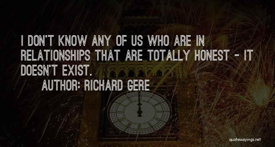 Richard Gere Quotes: I Don't Know Any Of Us Who Are In Relationships That Are Totally Honest - It Doesn't Exist.