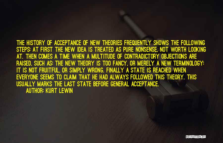 Kurt Lewin Quotes: The History Of Acceptance Of New Theories Frequently Shows The Following Steps: At First The New Idea Is Treated As